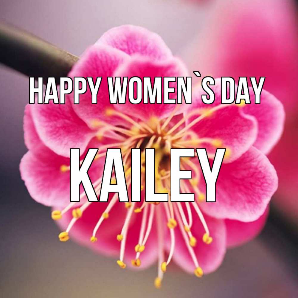 Greetings card с именем, Kailey happy women`s day цветы Greetings with text for free download 